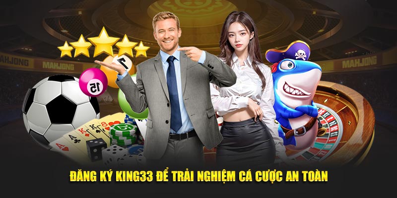 Đăng ký King33 để trải nghiệm cá cược an toàn