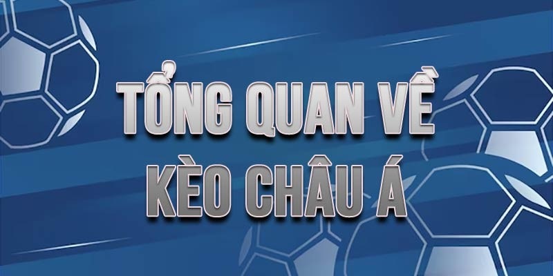 Tổng quan vô cùng dễ nắm bắt về kèo châu Á